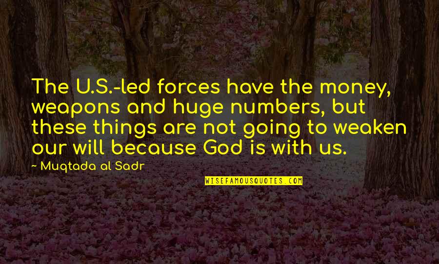 Love Glasses Quotes By Muqtada Al Sadr: The U.S.-led forces have the money, weapons and