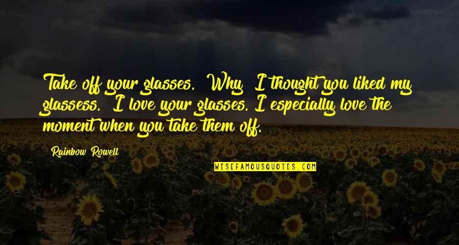 Love Glasses Quotes By Rainbow Rowell: Take off your glasses.""Why? I thought you liked