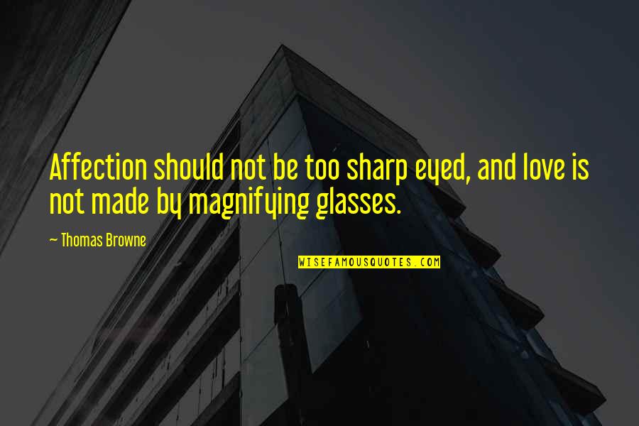 Love Glasses Quotes By Thomas Browne: Affection should not be too sharp eyed, and