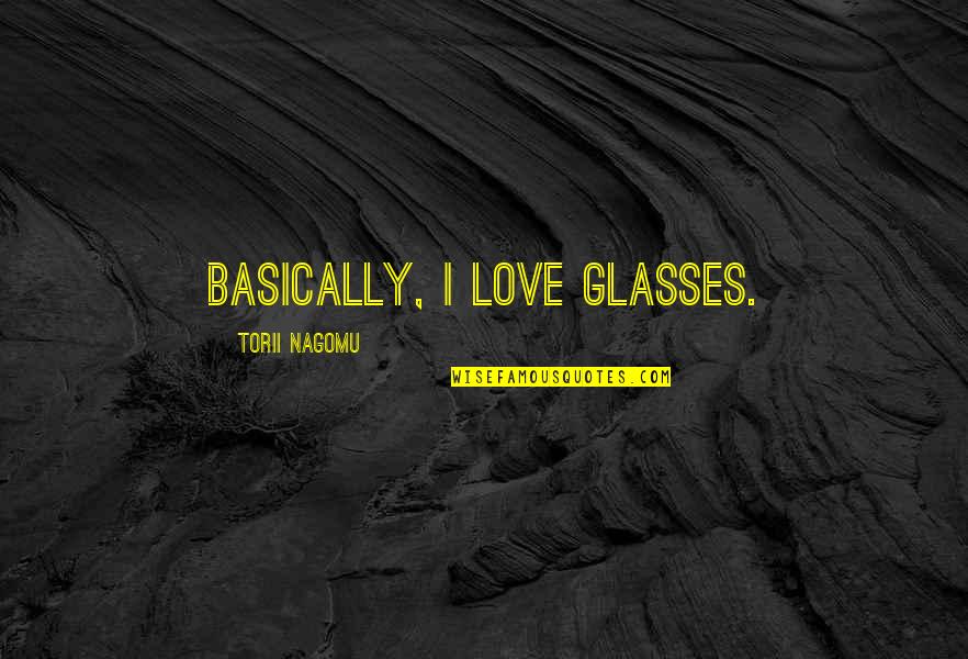 Love Glasses Quotes By Torii Nagomu: Basically, I love glasses.