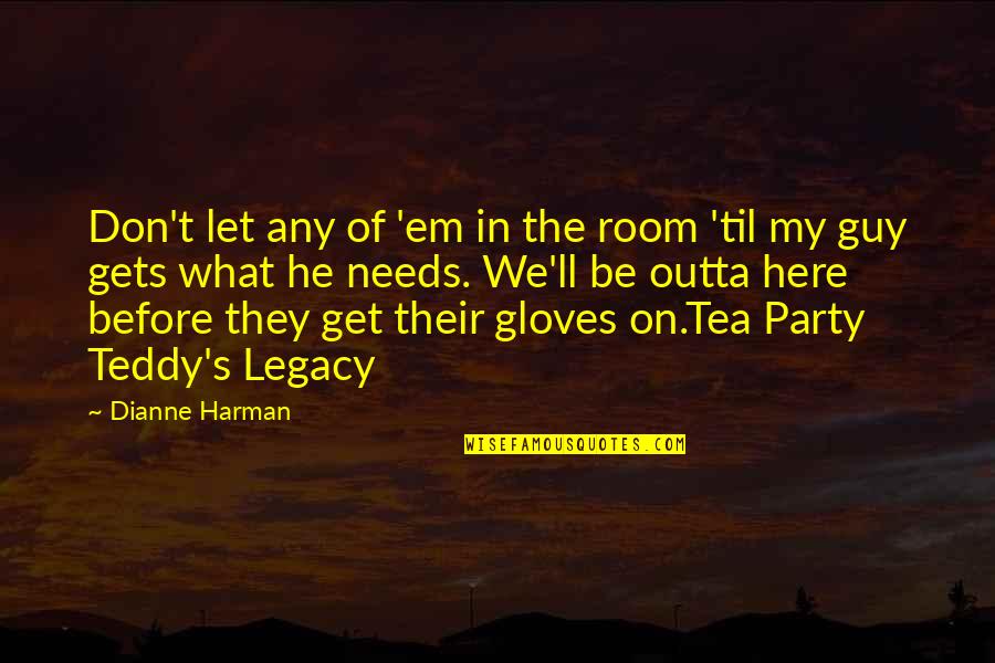 Love Gloves Quotes By Dianne Harman: Don't let any of 'em in the room