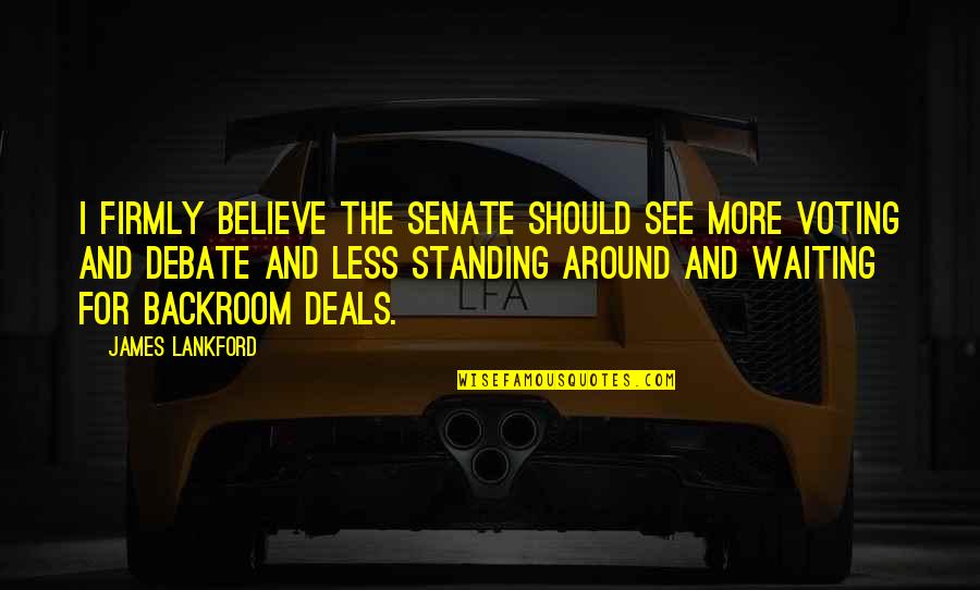 Love Gm Quotes By James Lankford: I firmly believe the Senate should see more