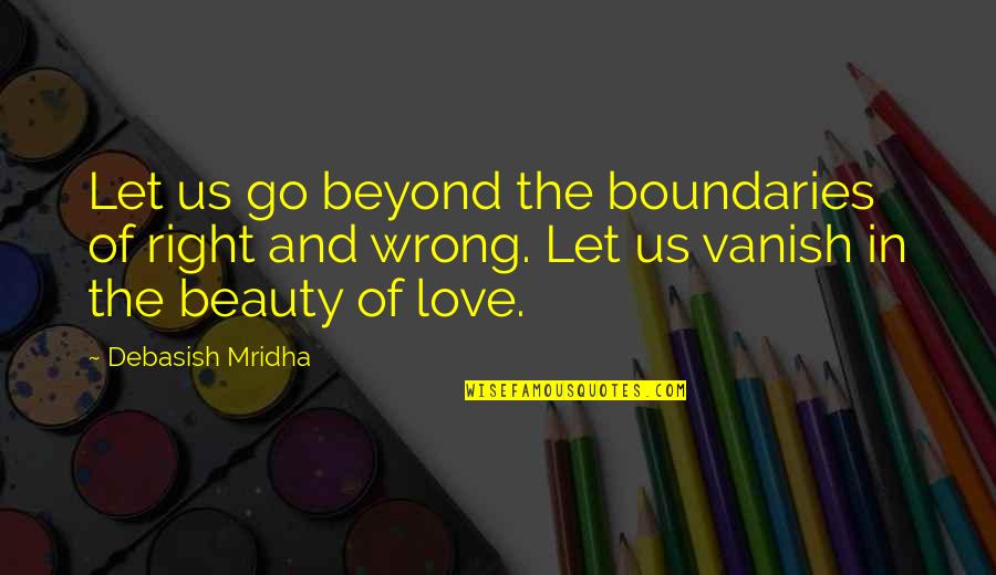 Love Go Wrong Quotes By Debasish Mridha: Let us go beyond the boundaries of right