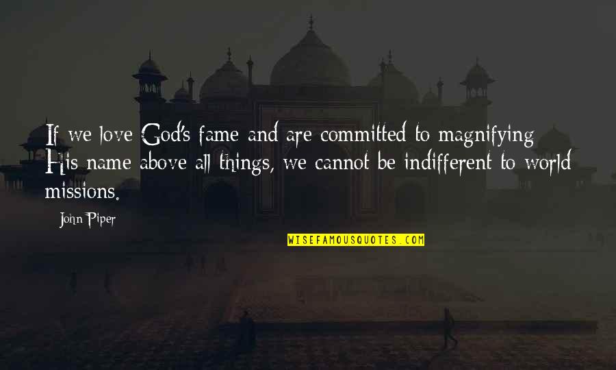 Love God Above All Things Quotes By John Piper: If we love God's fame and are committed