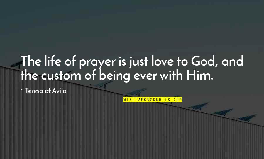 Love God And Life Quotes By Teresa Of Avila: The life of prayer is just love to