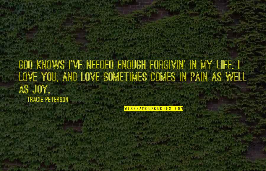 Love God And Life Quotes By Tracie Peterson: God knows I've needed enough forgivin' in my