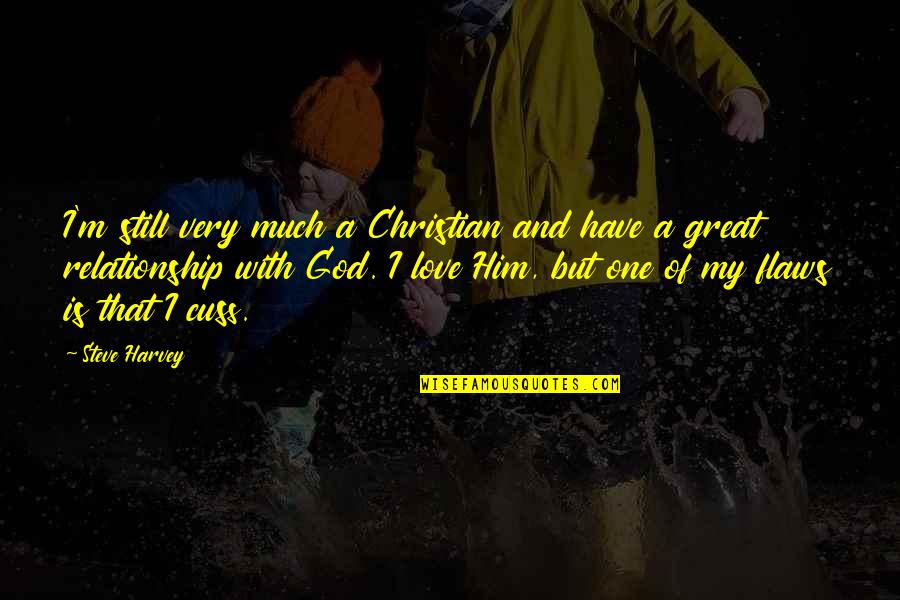 Love God Relationship Quotes By Steve Harvey: I'm still very much a Christian and have