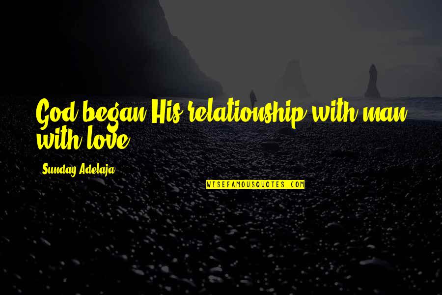 Love God Relationship Quotes By Sunday Adelaja: God began His relationship with man with love.