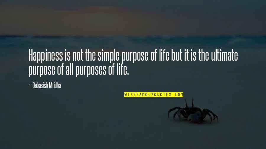 Love God Simply Quotes By Debasish Mridha: Happiness is not the simple purpose of life