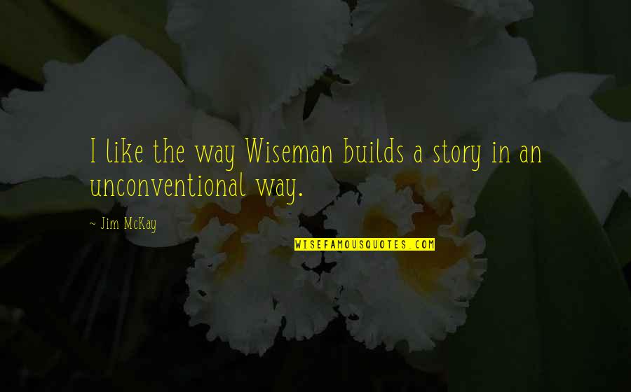 Love God Simply Quotes By Jim McKay: I like the way Wiseman builds a story