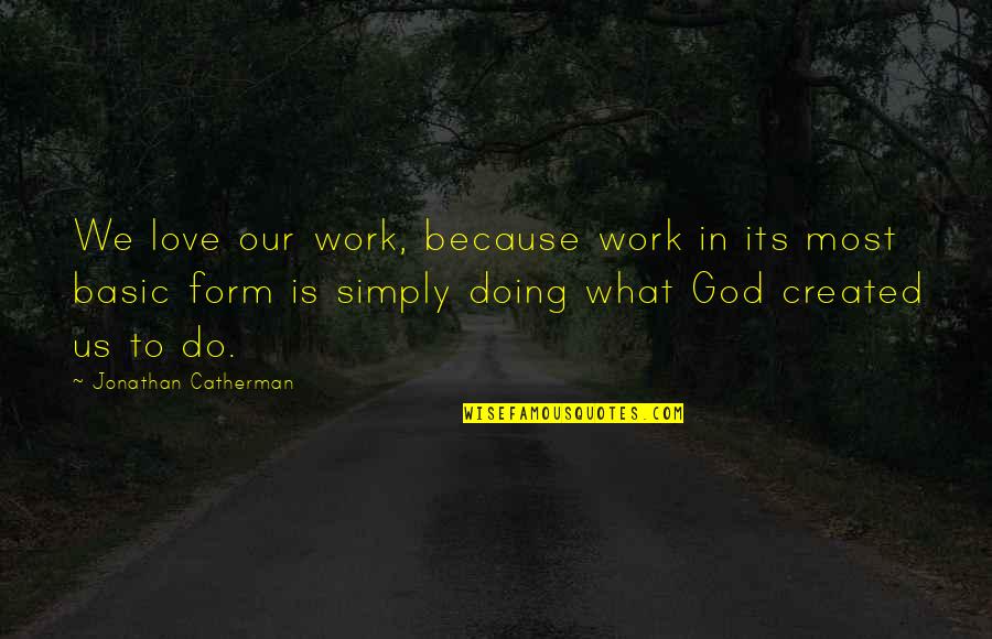 Love God Simply Quotes By Jonathan Catherman: We love our work, because work in its