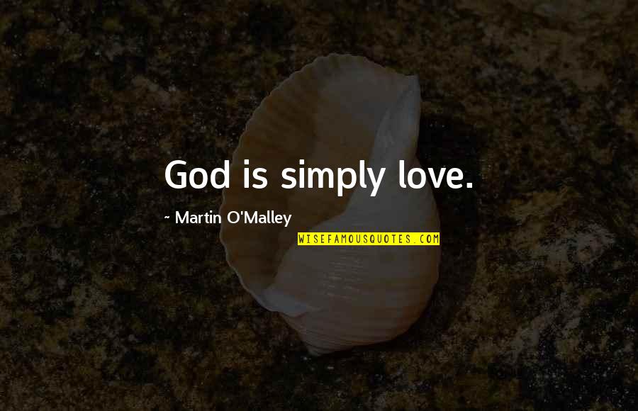 Love God Simply Quotes By Martin O'Malley: God is simply love.