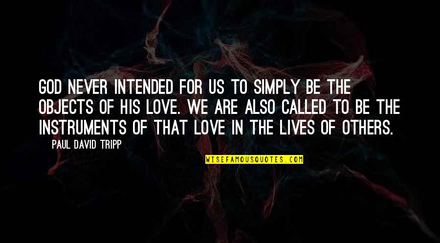 Love God Simply Quotes By Paul David Tripp: God never intended for us to simply be
