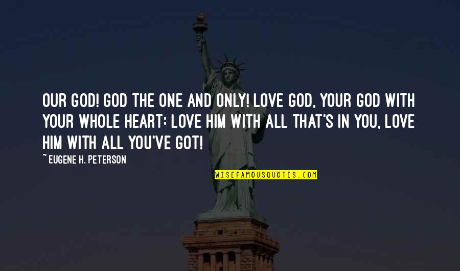 Love God With All Your Heart Quotes By Eugene H. Peterson: Our God! GOD the one and only! Love