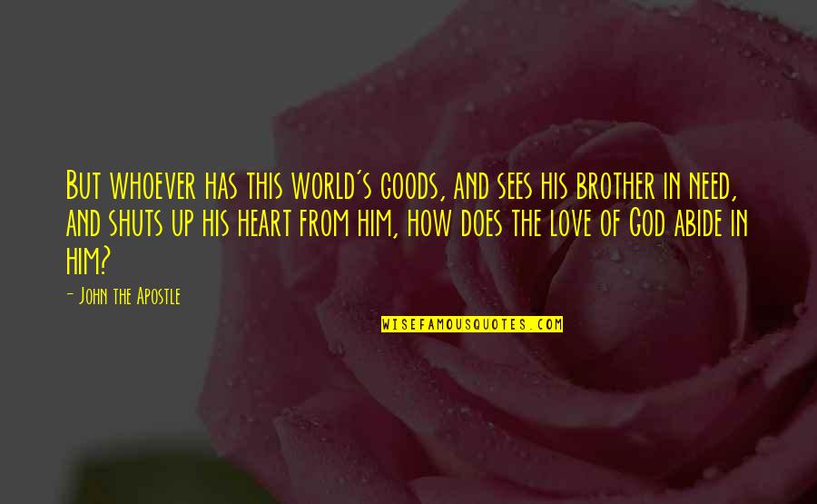 Love God With All Your Heart Quotes By John The Apostle: But whoever has this world's goods, and sees