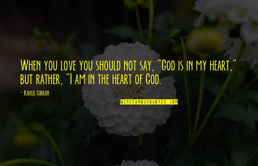 Love God With All Your Heart Quotes By Kahlil Gibran: When you love you should not say, "God