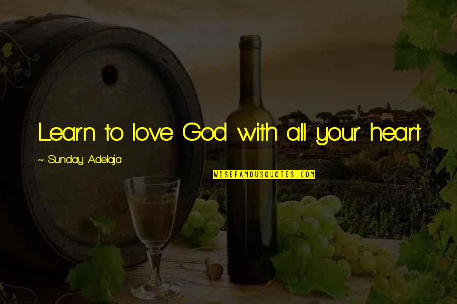 Love God With All Your Heart Quotes By Sunday Adelaja: Learn to love God with all your heart