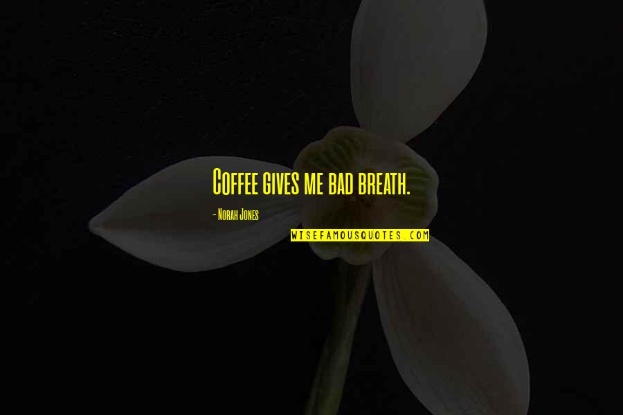 Love Godly Quotes By Norah Jones: Coffee gives me bad breath.