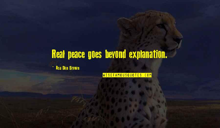 Love Goes Beyond Quotes By Asa Don Brown: Real peace goes beyond explanation.