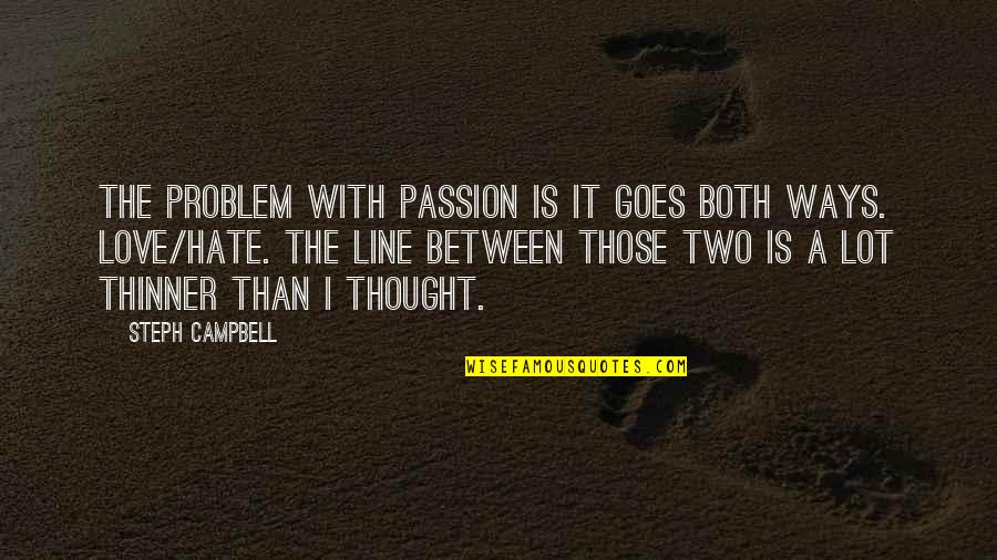 Love Goes Both Ways Quotes By Steph Campbell: The problem with passion is it goes both Love Goes Both Ways Quotes By Steph Campbell: The problem with passion is it goes both