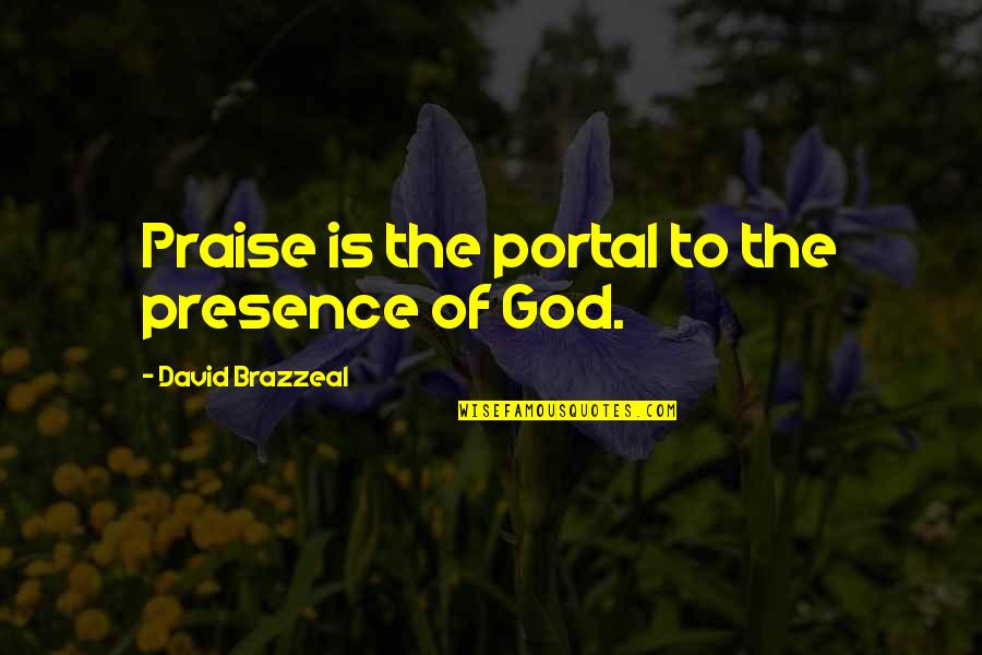 Love Going Strong Quotes By David Brazzeal: Praise is the portal to the presence of
