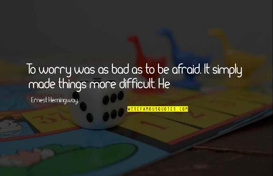 Love Going Strong Quotes By Ernest Hemingway,: To worry was as bad as to be