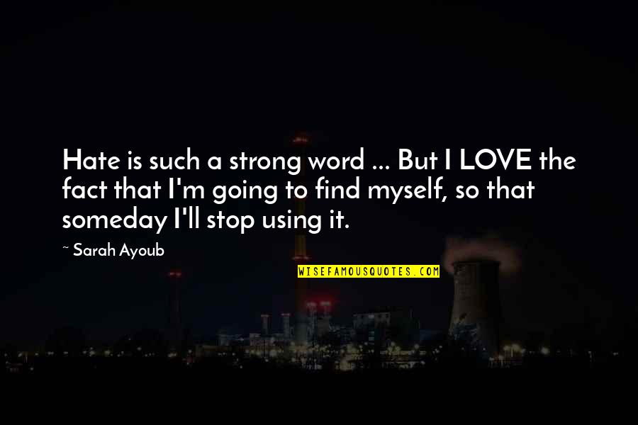 Love Going Strong Quotes By Sarah Ayoub: Hate is such a strong word ... But