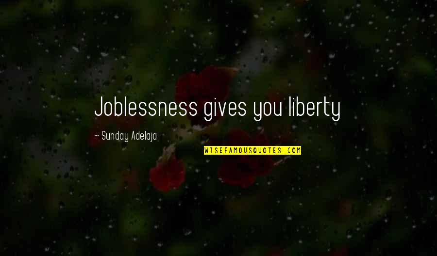 Love Going The Distance Quotes By Sunday Adelaja: Joblessness gives you liberty