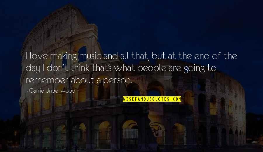 Love Going To End Quotes By Carrie Underwood: I love making music and all that, but Love Going To End Quotes By Carrie Underwood: I love making music and all that, but