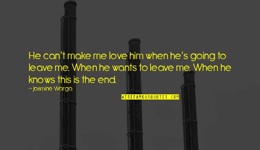 Love Going To End Quotes By Jasmine Warga: He can't make me love him when he's Love Going To End Quotes By Jasmine Warga: He can't make me love him when he's