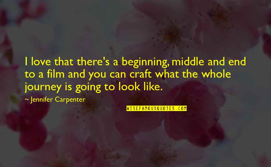Love Going To End Quotes By Jennifer Carpenter: I love that there's a beginning, middle and Love Going To End Quotes By Jennifer Carpenter: I love that there's a beginning, middle and