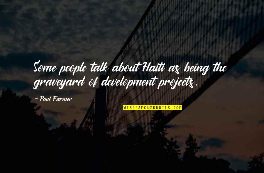 Love Going To End Quotes By Paul Farmer: Some people talk about Haiti as being the