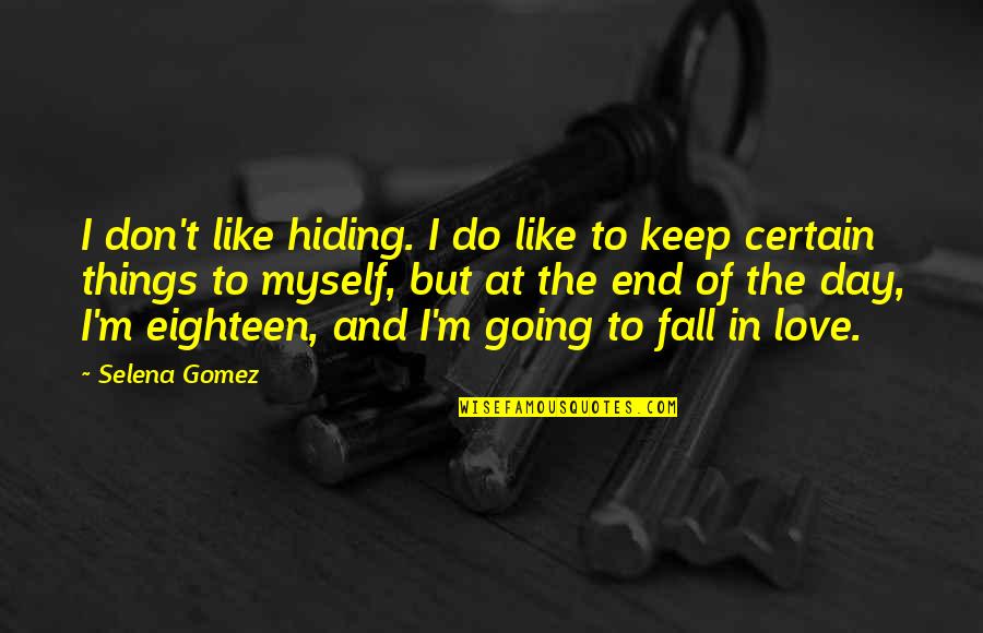Love Going To End Quotes By Selena Gomez: I don't like hiding. I do like to Love Going To End Quotes By Selena Gomez: I don't like hiding. I do like to