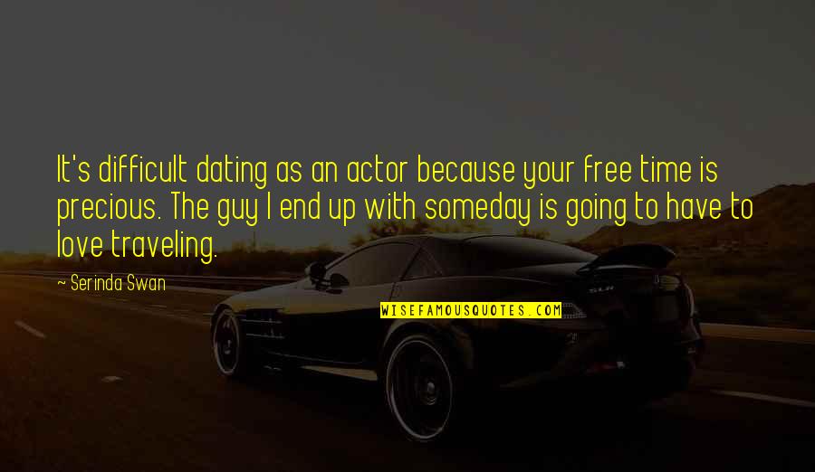 Love Going To End Quotes By Serinda Swan: It's difficult dating as an actor because your Love Going To End Quotes By Serinda Swan: It's difficult dating as an actor because your