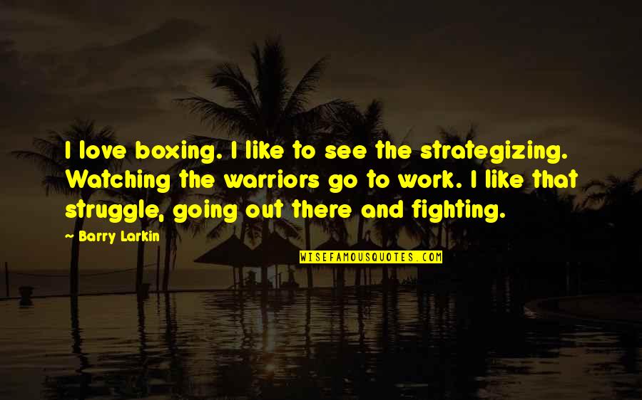 Love Going To Work Quotes By Barry Larkin: I love boxing. I like to see the