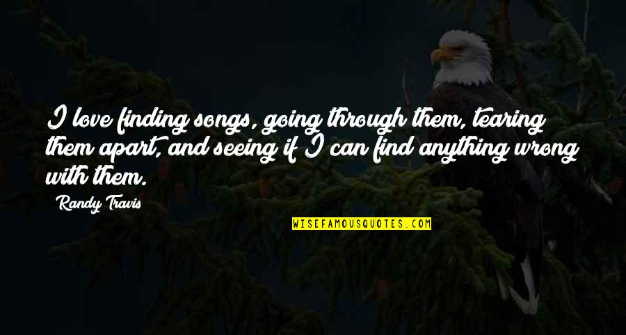 Love Going Wrong Quotes By Randy Travis: I love finding songs, going through them, tearing