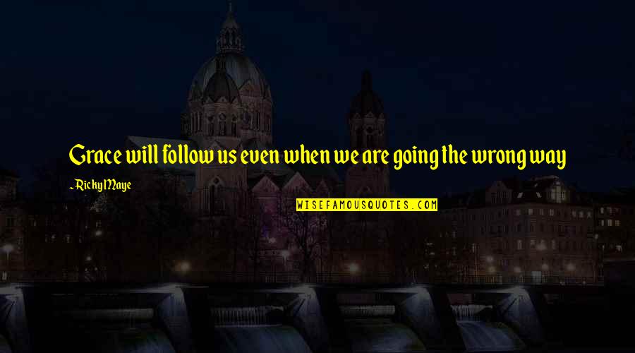 Love Going Wrong Quotes By Ricky Maye: Grace will follow us even when we are