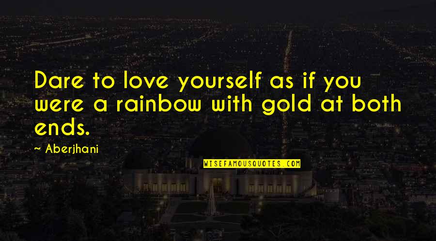 Love Gold Quotes By Aberjhani: Dare to love yourself as if you were