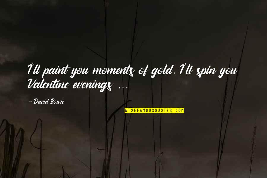 Love Gold Quotes By David Bowie: I'll paint you moments of gold, I'll spin