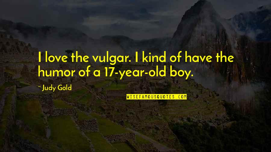 Love Gold Quotes By Judy Gold: I love the vulgar. I kind of have