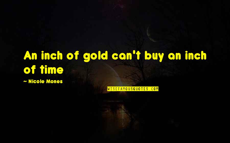 Love Gold Quotes By Nicole Mones: An inch of gold can't buy an inch