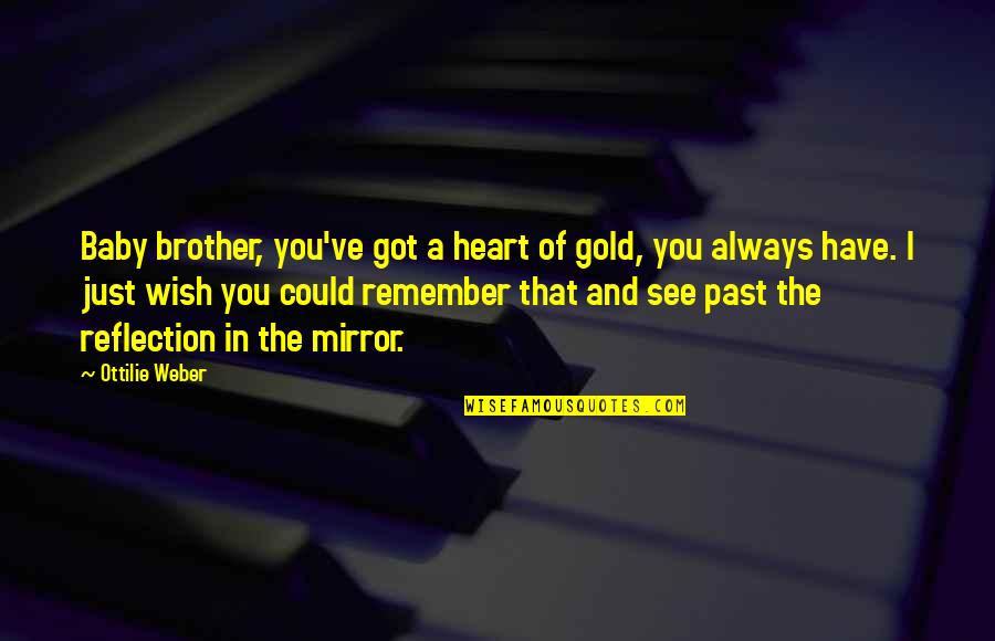 Love Gold Quotes By Ottilie Weber: Baby brother, you've got a heart of gold,