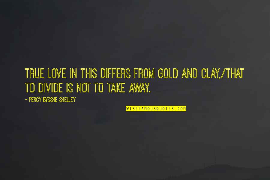 Love Gold Quotes By Percy Bysshe Shelley: True Love in this differs from gold and