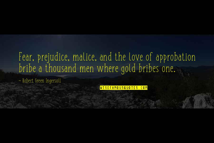 Love Gold Quotes By Robert Green Ingersoll: Fear, prejudice, malice, and the love of approbation