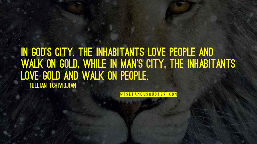 Love Gold Quotes By Tullian Tchividjian: in God's city, the inhabitants love people and