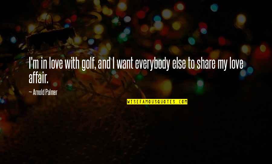Love Golf Quotes By Arnold Palmer: I'm in love with golf, and I want