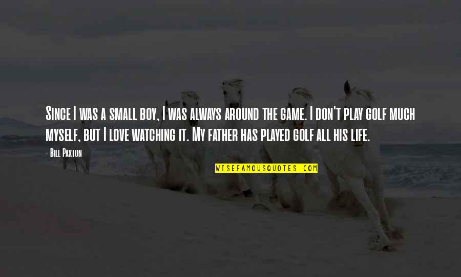 Love Golf Quotes By Bill Paxton: Since I was a small boy, I was