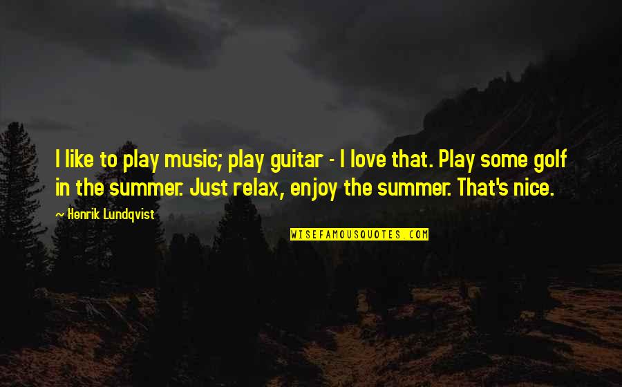 Love Golf Quotes By Henrik Lundqvist: I like to play music; play guitar -