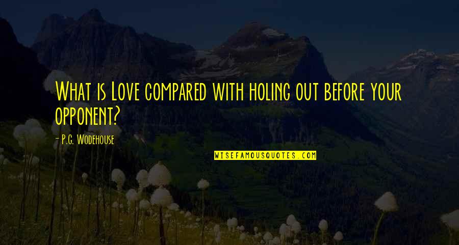 Love Golf Quotes By P.G. Wodehouse: What is Love compared with holing out before