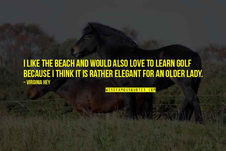 Love Golf Quotes By Virginia Hey: I like the beach and would also love